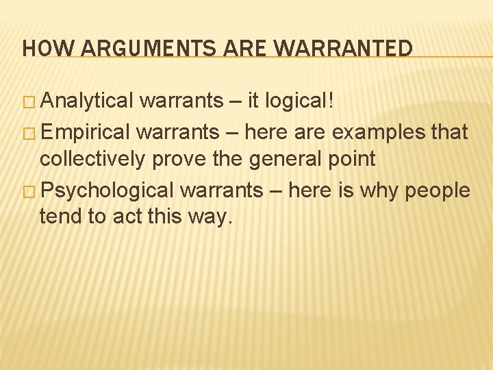 HOW ARGUMENTS ARE WARRANTED � Analytical warrants – it logical! � Empirical warrants – HOW ARGUMENTS ARE WARRANTED � Analytical warrants – it logical! � Empirical warrants –