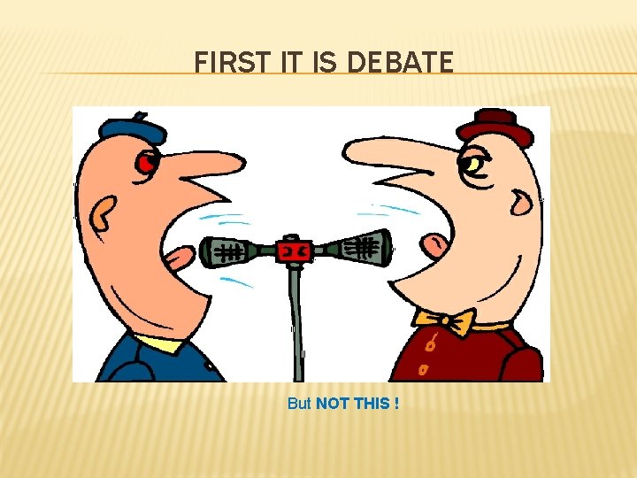 FIRST IT IS DEBATE But NOT THIS ! FIRST IT IS DEBATE But NOT THIS !