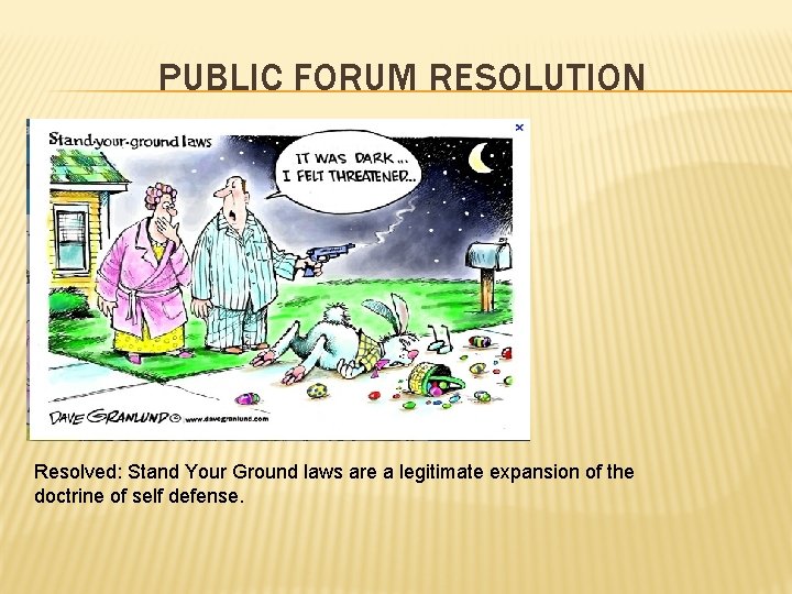 PUBLIC FORUM RESOLUTION Resolved: Stand Your Ground laws are a legitimate expansion of the PUBLIC FORUM RESOLUTION Resolved: Stand Your Ground laws are a legitimate expansion of the