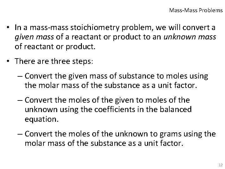 Mass-Mass Problems • In a mass-mass stoichiometry problem, we will convert a given mass