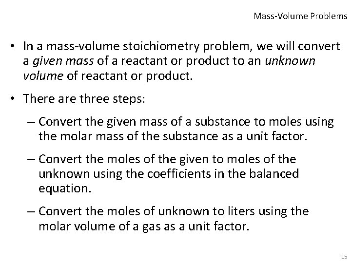 Mass-Volume Problems • In a mass-volume stoichiometry problem, we will convert a given mass
