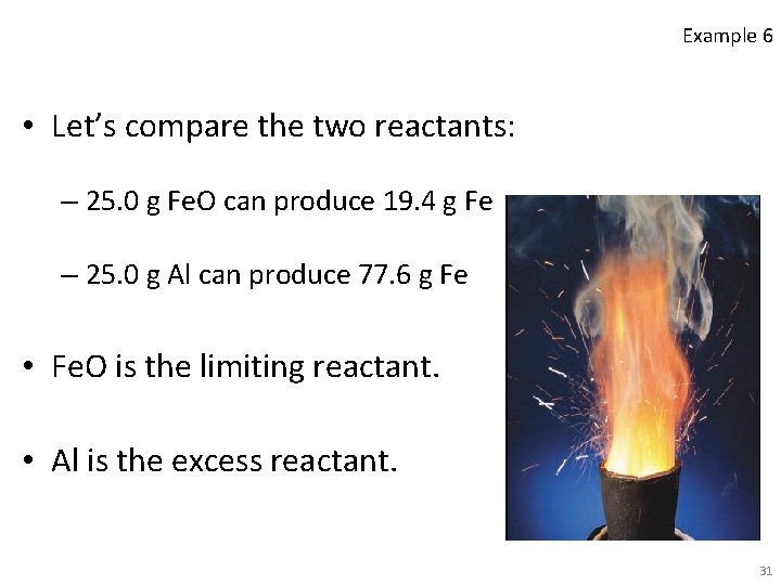 Example 6 • Let’s compare the two reactants: – 25. 0 g Fe. O