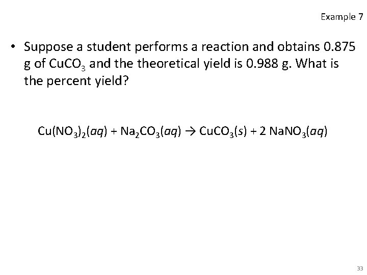 Example 7 • Suppose a student performs a reaction and obtains 0. 875 g