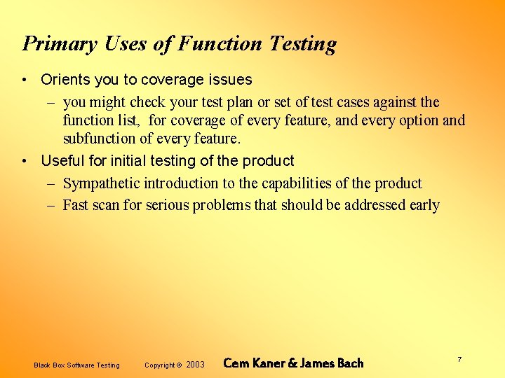 Primary Uses of Function Testing • Orients you to coverage issues – you might