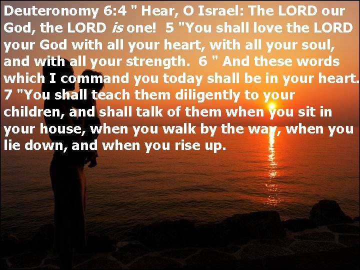 Deuteronomy 6: 4 " Hear, O Israel: The LORD our God, the LORD is