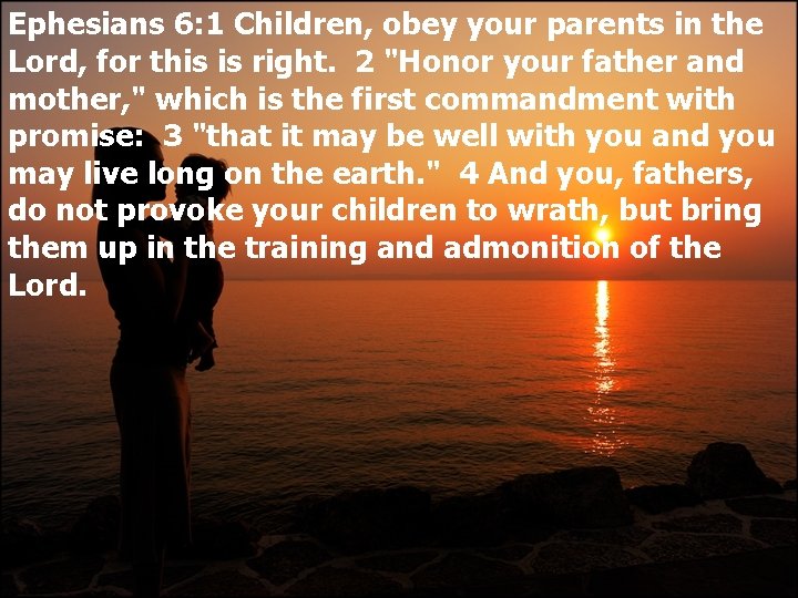 Ephesians 6: 1 Children, obey your parents in the Lord, for this is right.