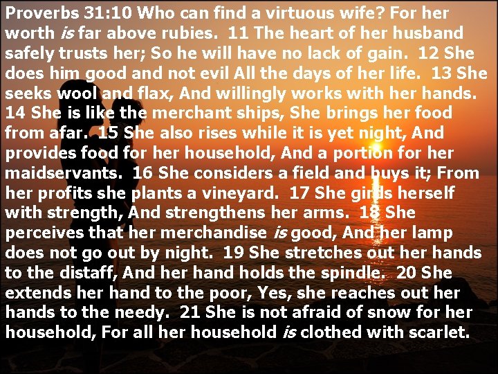 Proverbs 31: 10 Who can find a virtuous wife? For her worth is far