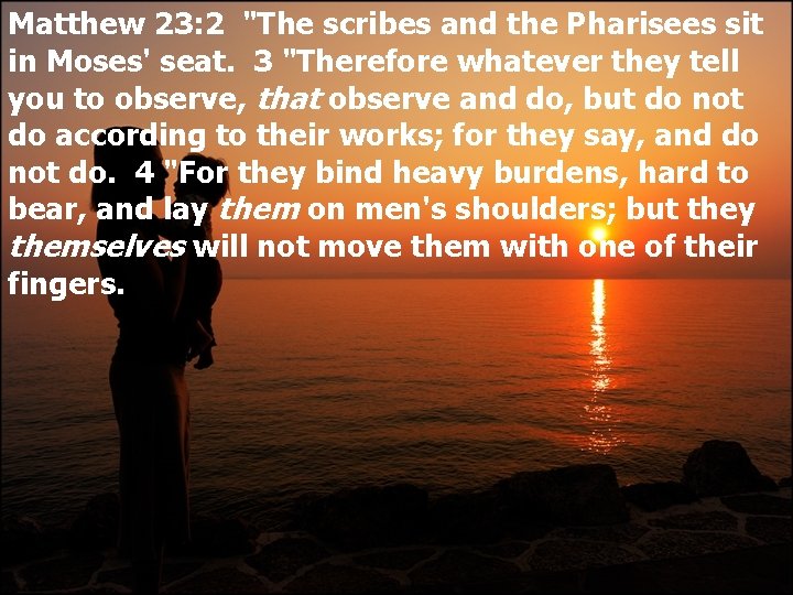 Matthew 23: 2 "The scribes and the Pharisees sit in Moses' seat. 3 "Therefore