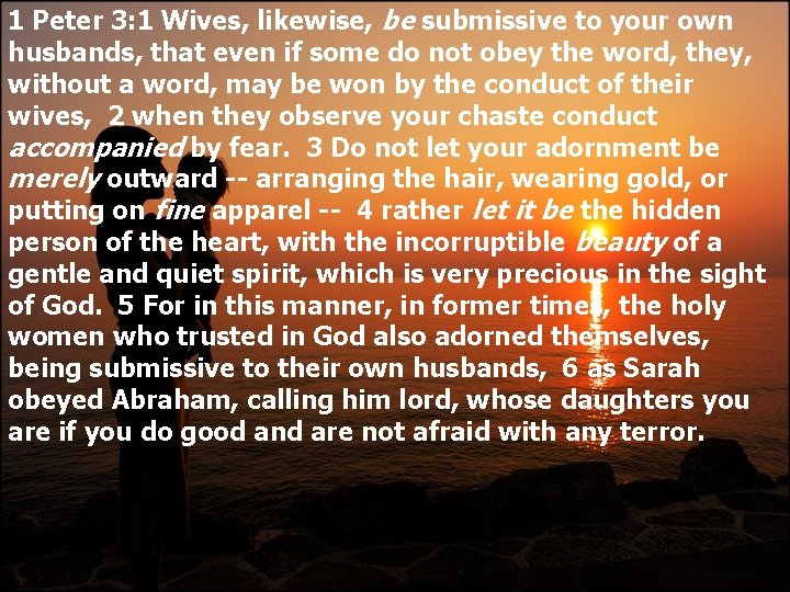 1 Peter 3: 1 Wives, likewise, be submissive to your own husbands, that even