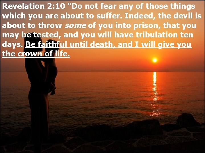 Revelation 2: 10 "Do not fear any of those things which you are about