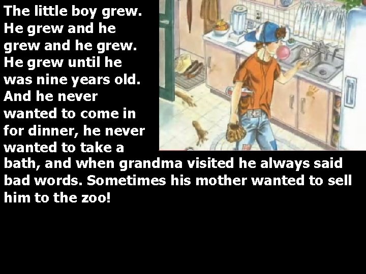 The little boy grew. He grew and he grew. He grew until he was