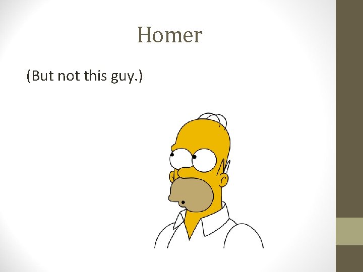 Homer (But not this guy. ) 