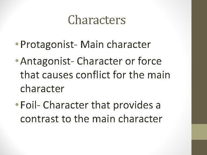 Characters • Protagonist- Main character • Antagonist- Character or force that causes conflict for