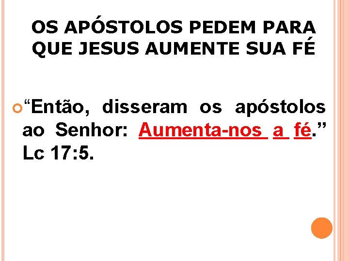 OS APÓSTOLOS PEDEM PARA QUE JESUS AUMENTE SUA FÉ “Então, disseram os apóstolos ao