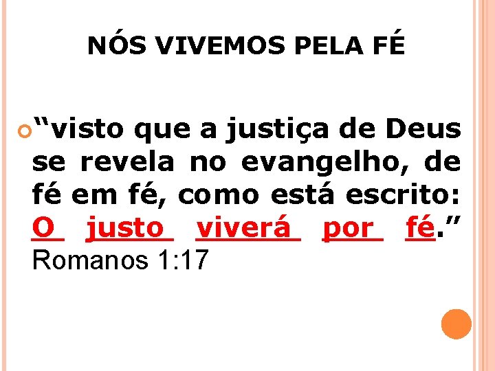 NÓS VIVEMOS PELA FÉ “visto que a justiça de Deus se revela no evangelho,