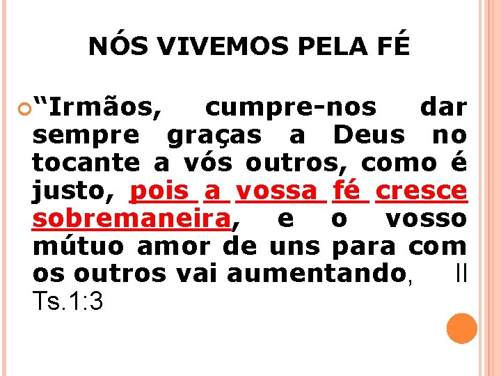 NÓS VIVEMOS PELA FÉ “Irmãos, cumpre-nos dar sempre graças a Deus no tocante a