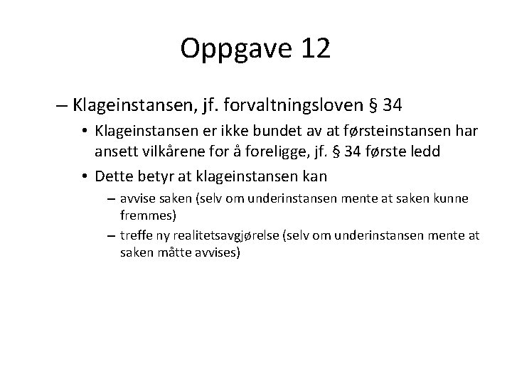 Oppgave 12 – Klageinstansen, jf. forvaltningsloven § 34 • Klageinstansen er ikke bundet av