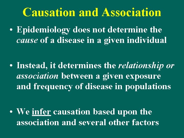 Causation and Association • Epidemiology does not determine the cause of a disease in