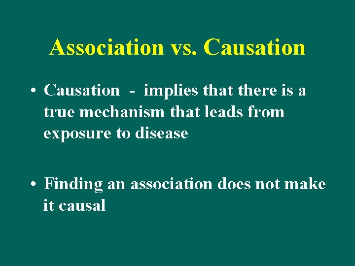 Association vs. Causation • Causation - implies that there is a true mechanism that