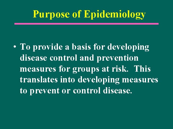 Purpose of Epidemiology • To provide a basis for developing disease control and prevention