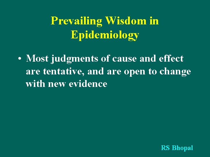 Prevailing Wisdom in Epidemiology • Most judgments of cause and effect are tentative, and