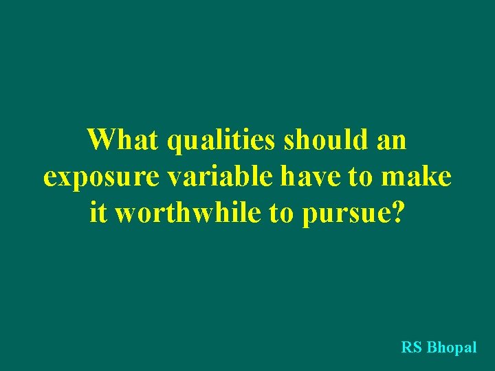 What qualities should an exposure variable have to make it worthwhile to pursue? RS