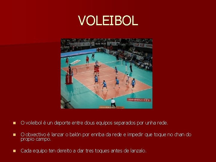 VOLEIBOL n O voleibol é un deporte entre dous equipos separados por unha rede.