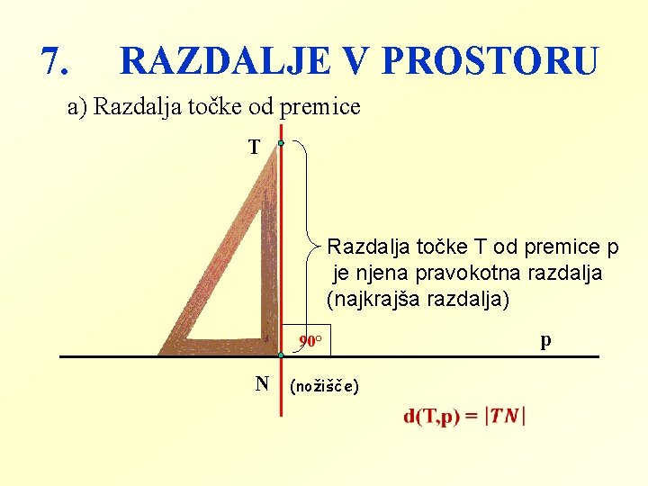 7. RAZDALJE V PROSTORU a) Razdalja točke od premice T Razdalja točke T od