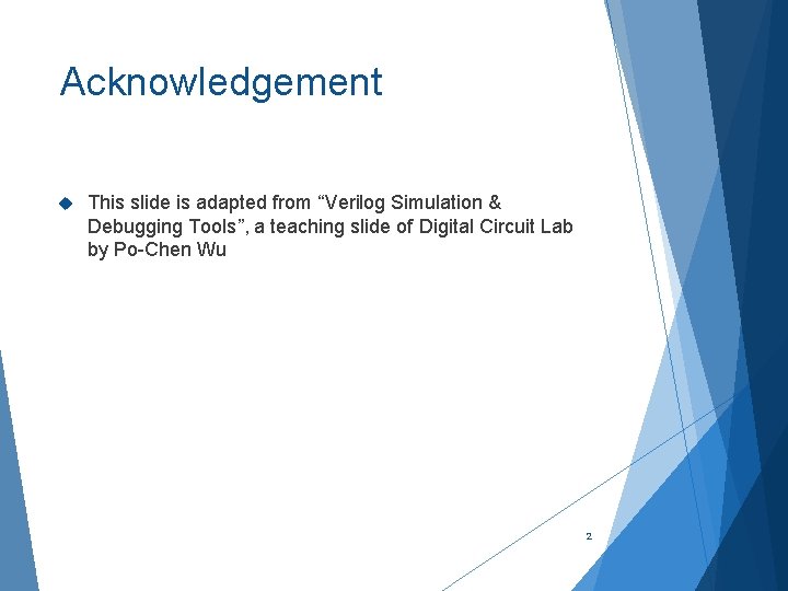 Acknowledgement This slide is adapted from “Verilog Simulation & Debugging Tools”, a teaching slide