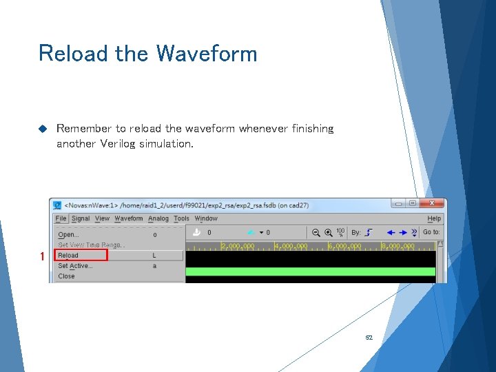Reload the Waveform Remember to reload the waveform whenever finishing another Verilog simulation. 1