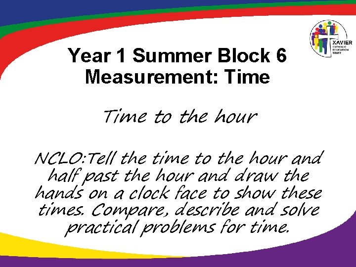 Year 1 Summer Block 6 Measurement: Time to the hour NCLO: Tell the time
