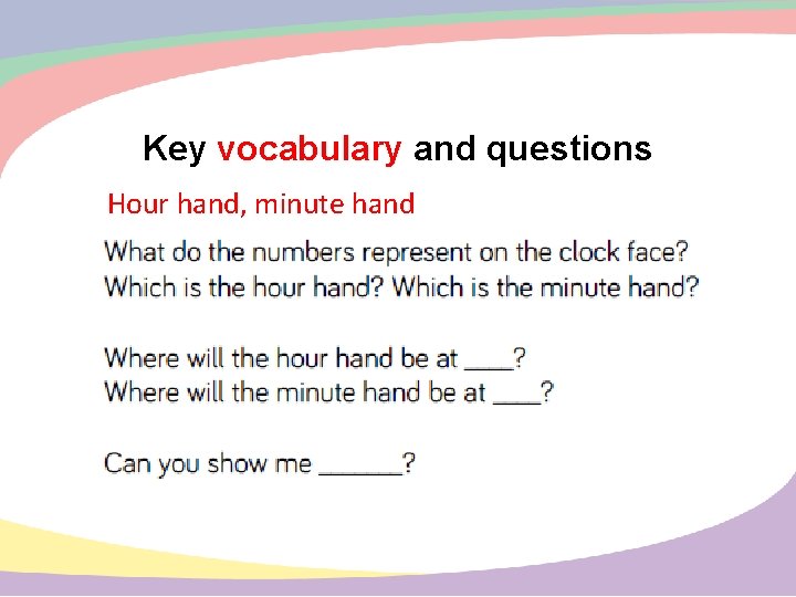 Key vocabulary and questions Hour hand, minute hand 