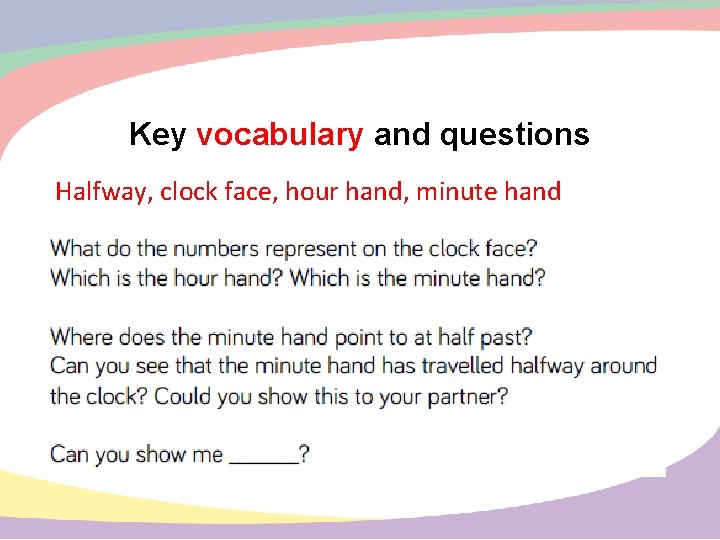 Key vocabulary and questions Halfway, clock face, hour hand, minute hand 
