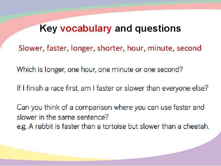 Key vocabulary and questions Slower, faster, longer, shorter, hour, minute, second 