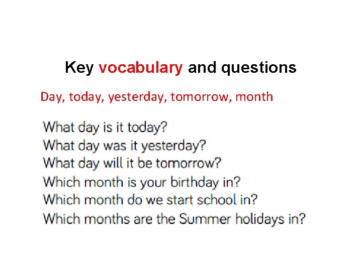 Key vocabulary and questions Day, today, yesterday, tomorrow, month 