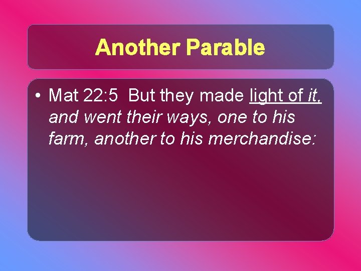 Another Parable • Mat 22: 5 But they made light of it, and went