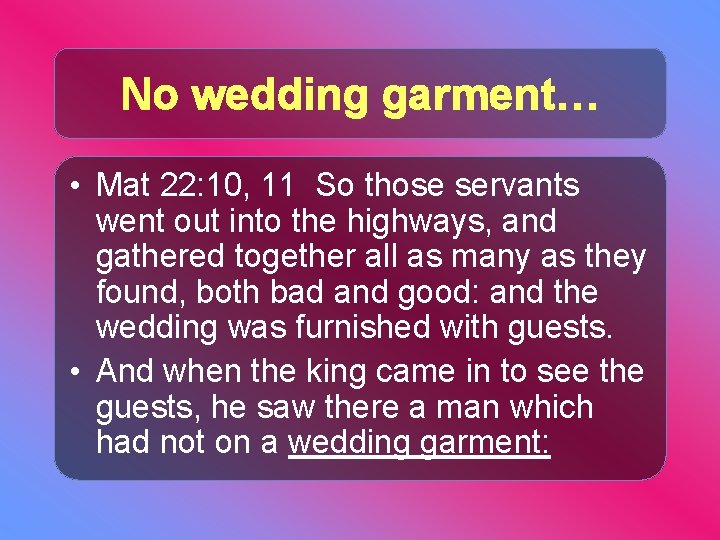 No wedding garment… • Mat 22: 10, 11 So those servants went out into