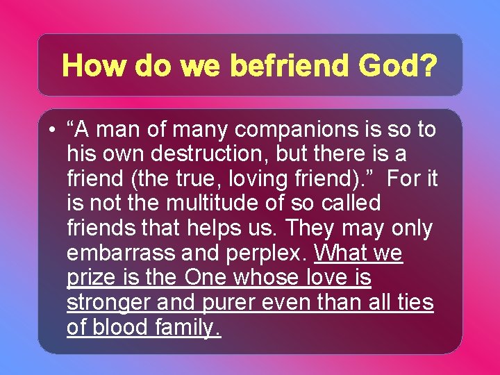 How do we befriend God? • “A man of many companions is so to