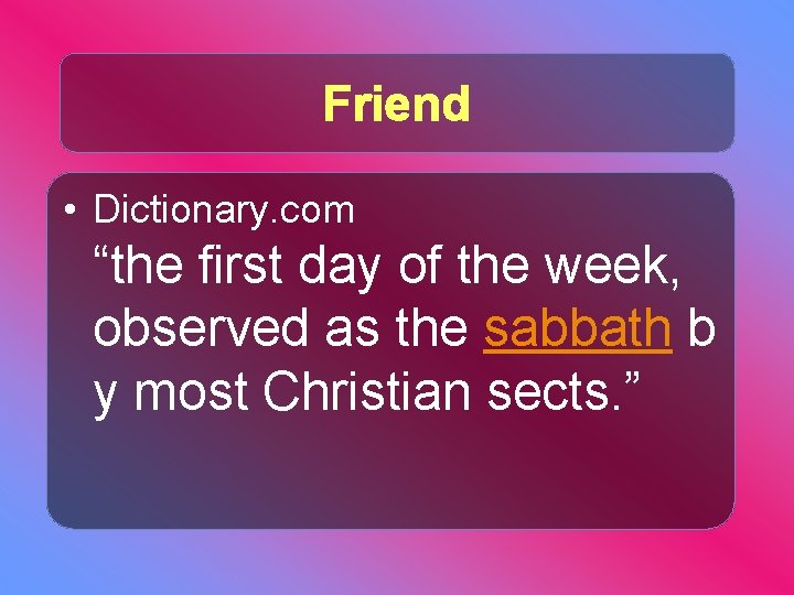 Friend • Dictionary. com “the first day of the week, observed as the sabbath