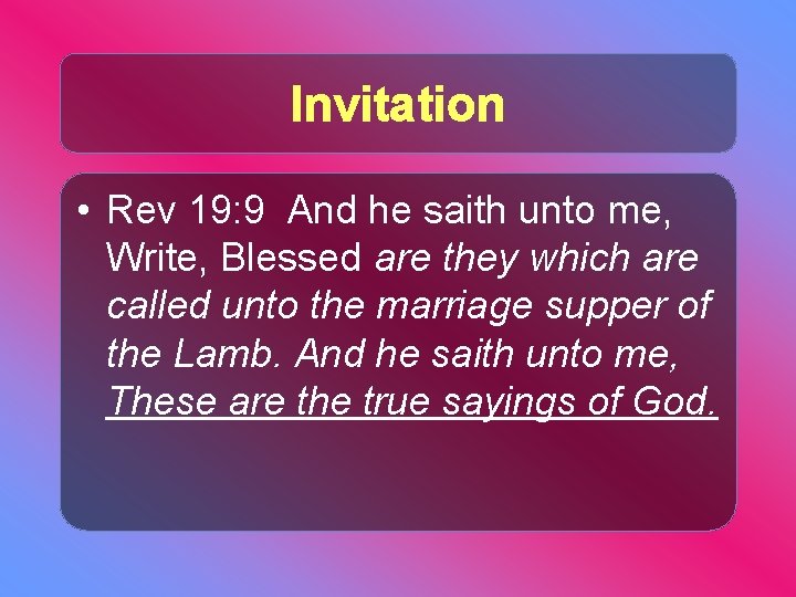 Invitation • Rev 19: 9 And he saith unto me, Write, Blessed are they