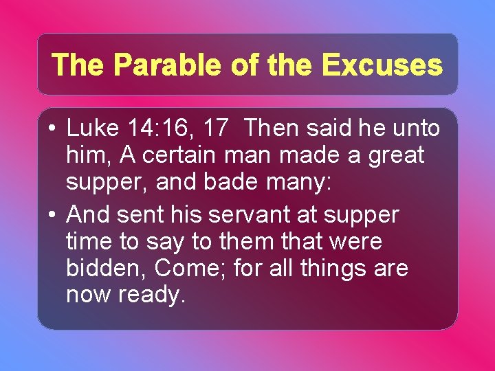 The Parable of the Excuses • Luke 14: 16, 17 Then said he unto