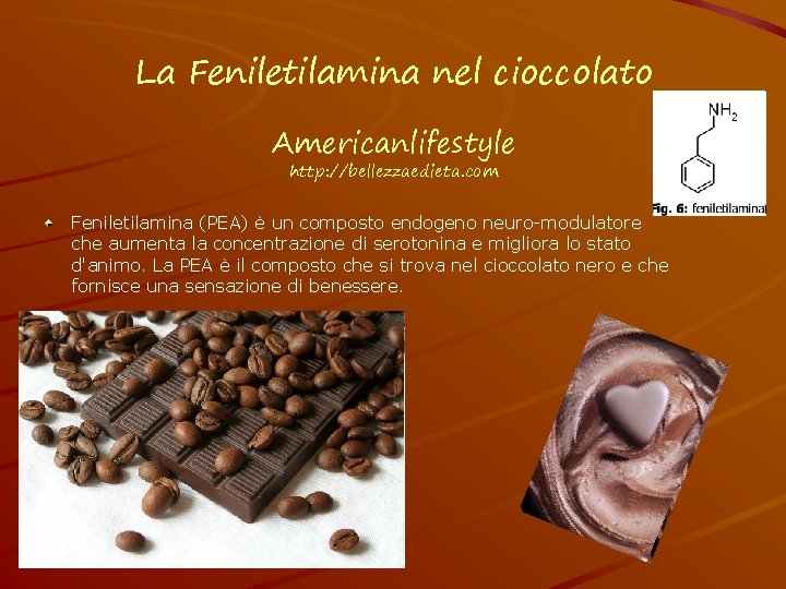 La Feniletilamina nel cioccolato Americanlifestyle http: //bellezzaedieta. com Feniletilamina (PEA) è un composto endogeno