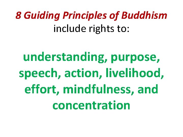 8 Guiding Principles of Buddhism include rights to: understanding, purpose, speech, action, livelihood, effort,