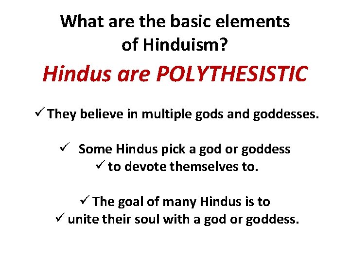 What are the basic elements of Hinduism? Hindus are POLYTHESISTIC ü They believe in