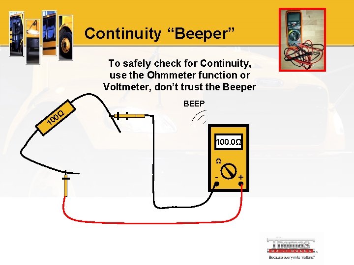 Continuity “Beeper” To safely check for Continuity, use the Ohmmeter function or Voltmeter, don’t