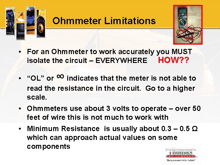 Ohmmeter Limitations • For an Ohmmeter to work accurately you MUST isolate the circuit