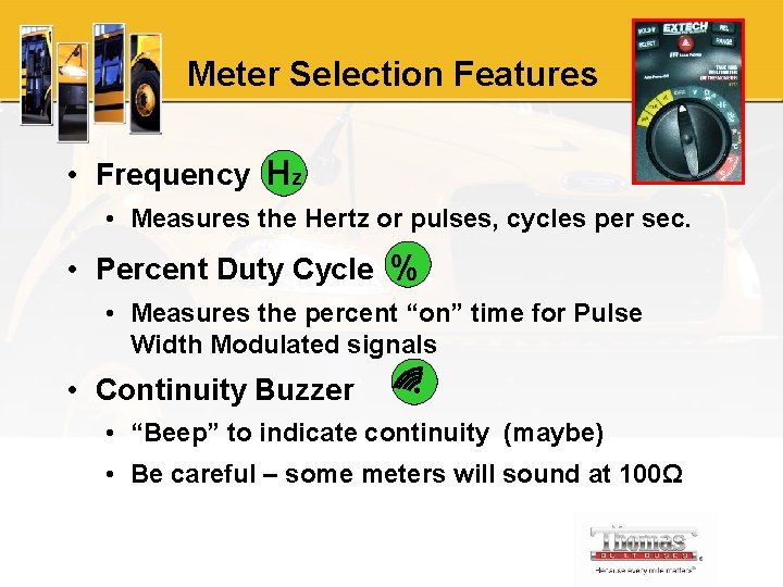 Meter Selection Features • Frequency Hz • Measures the Hertz or pulses, cycles per
