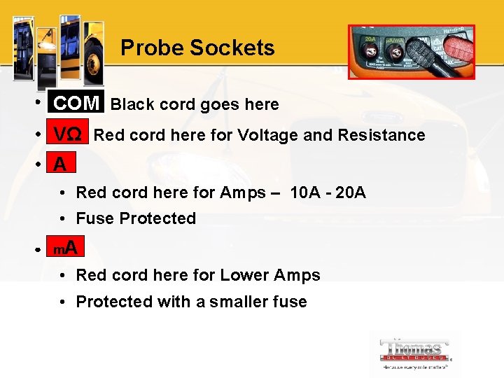 Probe Sockets • COM Black cord goes here • VΩ Red cord here for