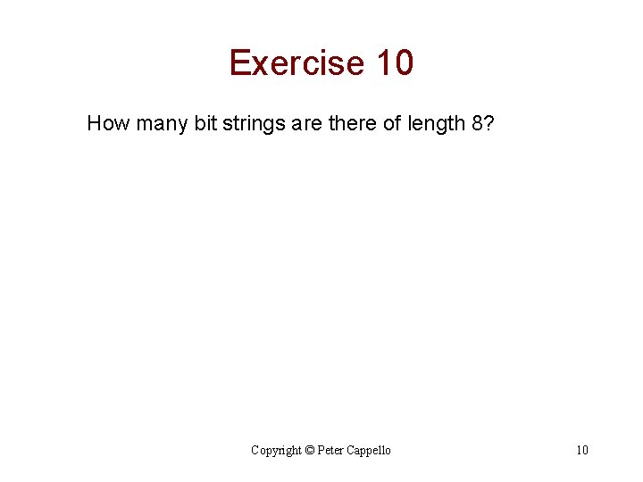 Exercise 10 How many bit strings are there of length 8? Copyright © Peter