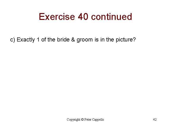 Exercise 40 continued c) Exactly 1 of the bride & groom is in the